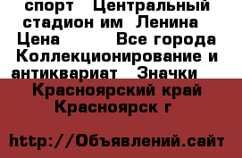 19.1) спорт : Центральный стадион им. Ленина › Цена ­ 899 - Все города Коллекционирование и антиквариат » Значки   . Красноярский край,Красноярск г.